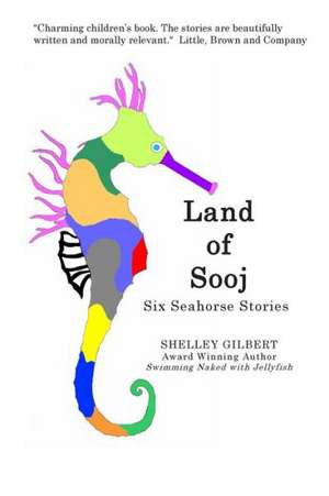 Land of Sooj: Six Seahorse Stories de Shelley Gilbert