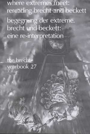 The Brecht Yearbook / Das Brecht-Jahrbuch, Volume 27: Where Extremes Meet: Rereading Brecht and Beckett de Intl Brecht Society