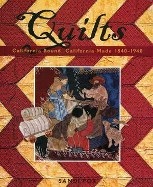 Quilts: California Bound, California Made, 1840-1940 de Sandi Fox