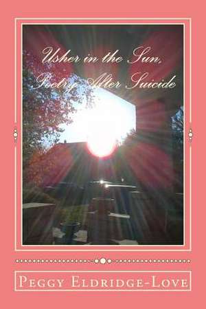 Usher in the Sun, Poetry After Suicide de Peggy Eldridge-Love