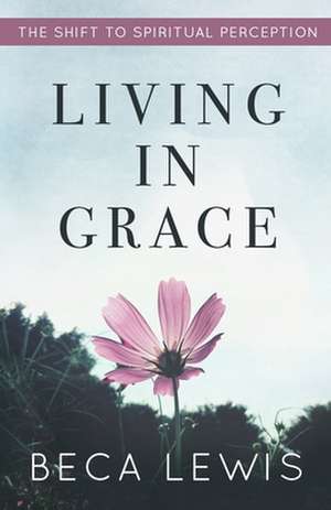 Living In Grace de Beca Lewis