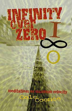 Infinity Over Zero: Meditations on Maximum Velocity de Cole Coonce