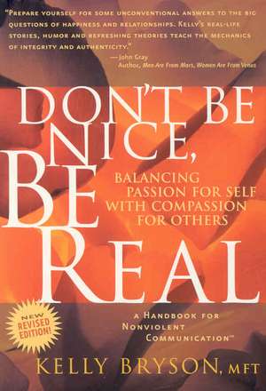 Don't Be Nice, Be Real: Balancing Passion for Self With Compassion for Others de Kelly Bryson MFT