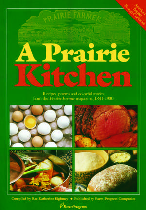 A Prairie Kitchen: Recipes, Poems and Colorful Stories from the Prairie Farmer Magazine, 1841-1900 de Rae Katherine Eighmey