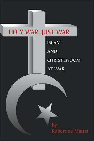 Holy War, Just War: Islam and Christendom at War de Roberto De Mattei