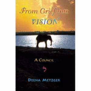 From Grief Into Vision: A Council de Deena Metzger