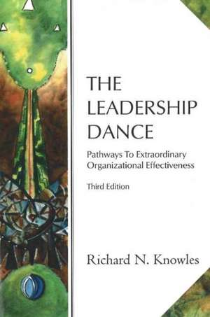 The Leadership Dance: Pathways to Extraordinary Organizational Effectiveness de Richard N. Knowles