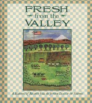 Fresh from the Valley: A Harvest of Recipes from the Junior League of Yakima de Junior League of Yakima