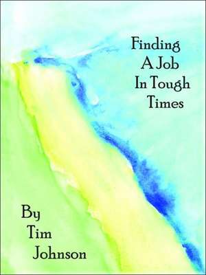 Finding a Job in Tough Times de Timohty M. Johnson