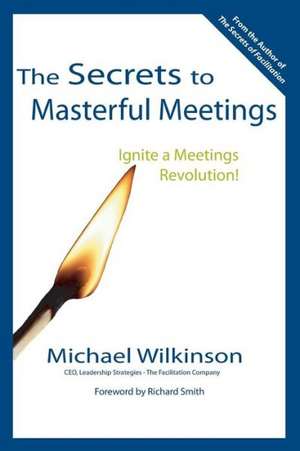 The Secrets to Masterful Meetings de Michael Wilkinson