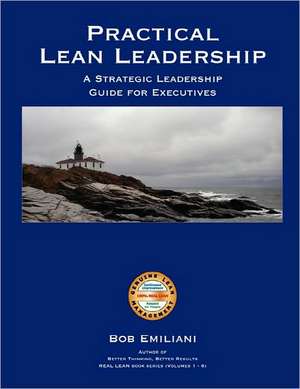 Practical Lean Leadership: A Strategic Leadership Guide for Executives de Bob Emiliani