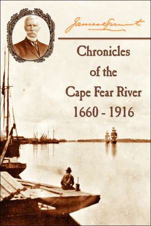 Chronicles of The Cape Fear River: 1660 - 1916 de James Sprunt