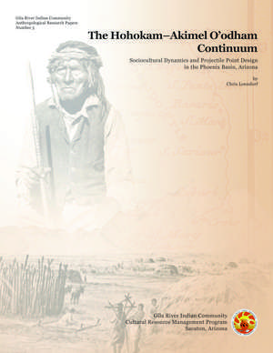 The Hohokam–Akimel O’odham Continuum: Sociocultural Dynamics and Projectile Point Design in the Phoenix Basin, Arizona de Chris Loendorf