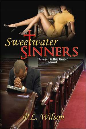 Sweetwater Sinners: The Sequel to Holy Hustler de P. L. Wilson