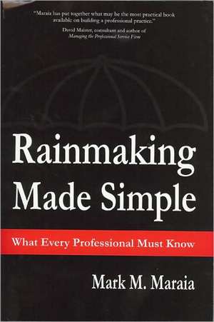 Rainmaking Made Simple What Every Professional Must Know de Mark M. Maraia