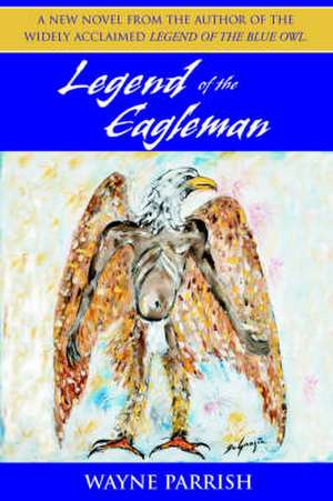 Legend of the Eagleman de Wayne Parrish