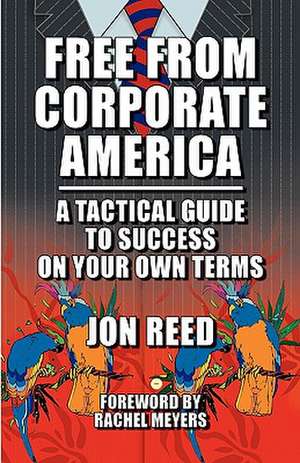 Free from Corporate America - A Tactical Guide to Success on Your Own Terms: Warring States de Jon Reed