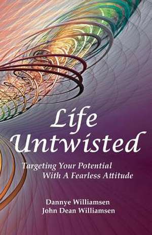 Life Untwisted: Targeting Your Potential with a Fearless Attitude de Dannye Williamsen