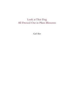 Look at That Dog All Dressed Out in Plum Blossoms de Gail Sher