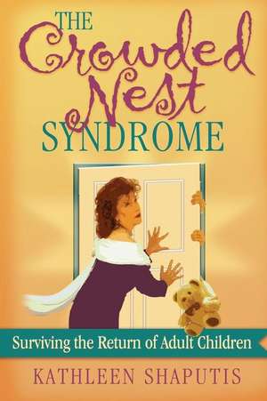 The Crowded Nest Syndrome: Surviving the Return of Adult Children de Kathleen Shaputis