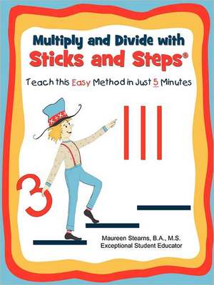 Multiply and Divide with Sticks and Steps: Teach This Easy Method in Just 5 Minutes de Maureen Stearns