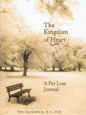 The Kingdom of the Heart: A Pet Loss Journal de Patty L. Luckenbach