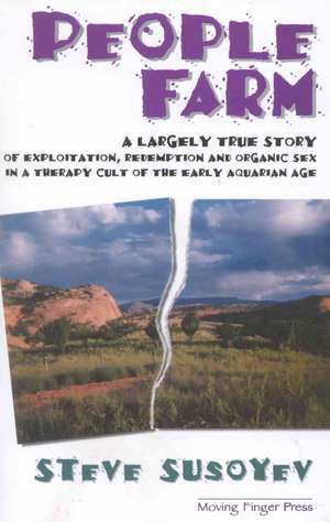 People Farm: A Largely True Story of Exploitation, Redemption and Organic Sex in a Therapy Cult of the Early Aquarian Age de Steve Susoyev