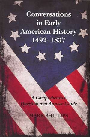 Conversations in Early American History: A Comprehensive Question and Answer Guide de Mark Phillips