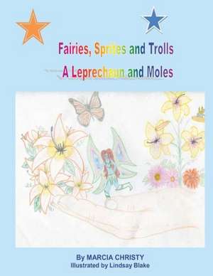 Fairies, Sprites and Trolls a Leprechaun and Moles: A Memorial de Marcia Christy