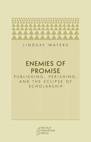 Enemies of Promise: Publishing, Perishing, and the Eclipse of Scholarship de Lindsay Waters