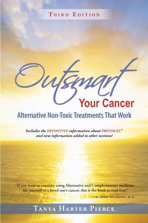 Outsmart Your Cancer: Alternative Non-Toxic Treatments That Work (Third Edition) de Tanya Harter Pierce