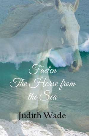 Faelen, The Horse from the Sea de Judith Wade