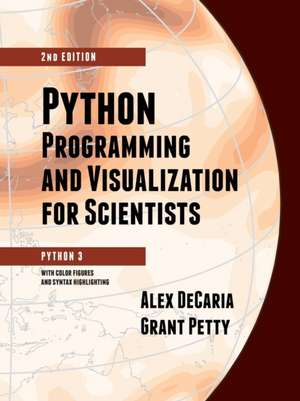 Python Programming and Visualization for Scientists de Alex Decaria