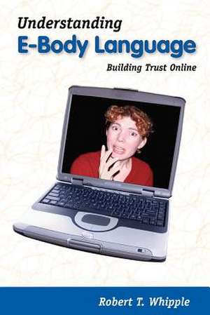 Understanding E-Body Language: Building Trust Online de Robert T. Whipple