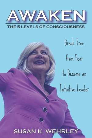 Awaken: The 5 Levels of Consciousness de Susan K. Wehrley