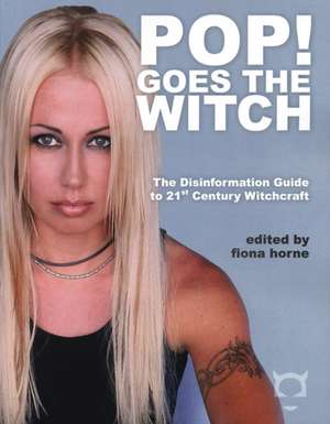 Pop! Goes the Witch: The Disinformation Guide to 21st Century Witchcraft de Fiona Horne