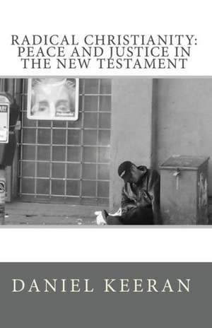 Radical Christianity: Peace and Justice in the New Testament de Daniel Keeran