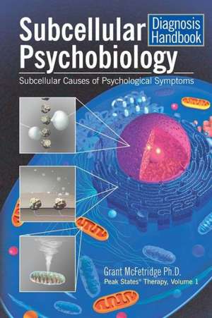 Subcellular Psychobiology Diagnosis Handbook: Subcellular Causes of Psychological Symptoms de Grant McFetridge