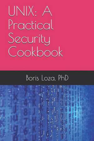 Unix: A Practical Security Cookbook: Securing Unix Operating System Without Third-Party Applications de Boris Loza