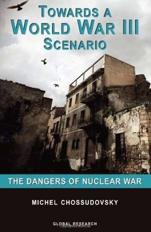 Towards a World War III Scenario: The Dangers of Nuclear War de Michel Chossudovsky