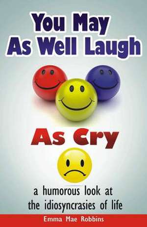 You May as Well Laugh as Cry de Emma Mae Robbins