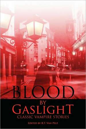 Blood by Gaslight: Classic Vampire Stories de R T Van Pelt