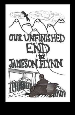 Our Unfinished End de Jameson Flynn