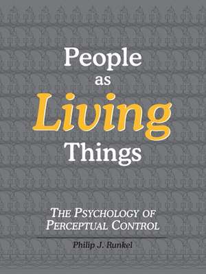 People as Living Things; The Psychology of Perceptual Control de Philip Julian Runkel