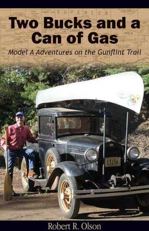 Two Bucks and a Can of Gas: Model a Adventures on the Gunflint Trail de Robert R. Olson