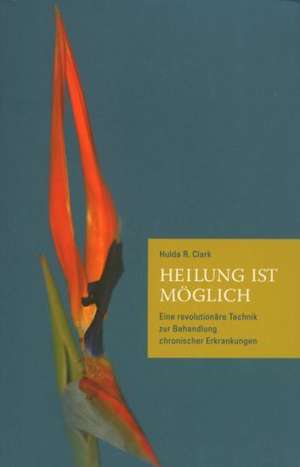 Heilung ist möglich de Hulda R. Clark