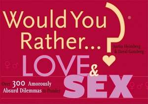 Would You Rather...? Love and Sex: Over 300 Amorously Absurd Dilemmas to Ponder de Justin Heimberg