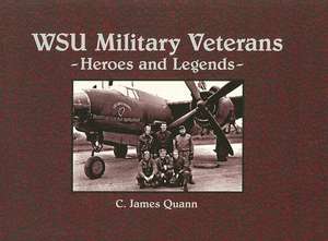 WSU Military Veterans: Heroes and Legends de C. James Quann