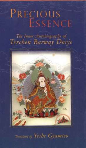 Precious Essence: The Inner Autobiography of Terchen Barway Dorje de Yeshe Gyamtso