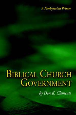 Biblical Church Government de Don K. Clements